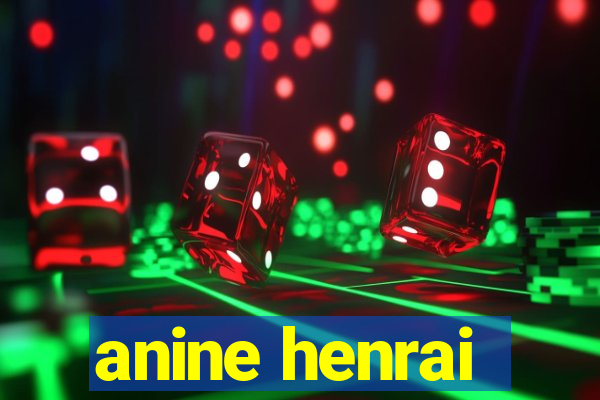 anine henrai